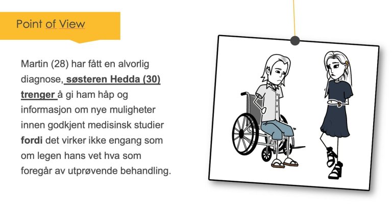 På bakgrunn av innsikten definerte vi en problemstilling (Point of View) og åpnet opp for neste fase ved å lage et «Hvordan kan vi ...?» (How Might We) som har til hensikt å åpne opp for mange ulike ideer som kan testes. Vi endte med å konsentrere oss om idéer som kunne styrke kunnskapen til alle som ønsker å hjelpe pasienter